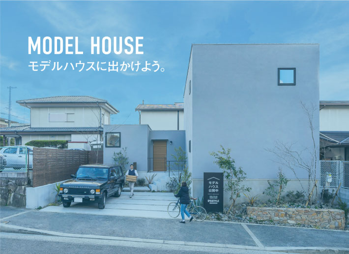 MODEL HOUSE モデルハウスを体感しよう。