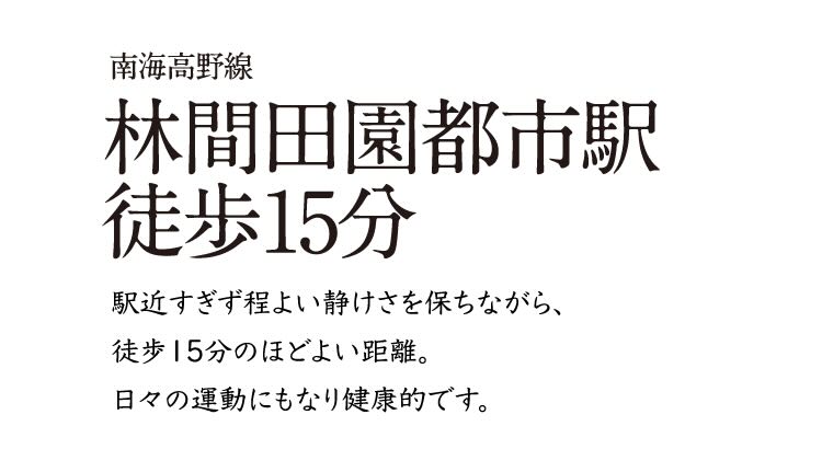 南海高野線 林間田園都市駅 徒歩15分 駅近すぎず程よい静けさを保ちながら、徒歩15分のほどよい距離。日々の運動にもなり健康的です。
