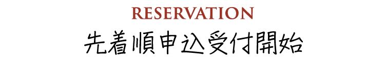 RESERVATION 先着申込受付開始